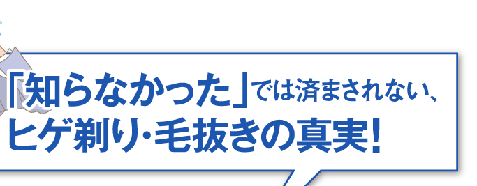 「知らなかった」では済まされない、 ヒゲ剃り・毛抜きの真実